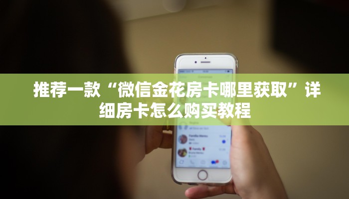 推荐一款“微信金花房卡哪里获取”详细房卡怎么购买教程 推荐一款“微信金花房卡哪里获取”详细房卡怎么购买教程