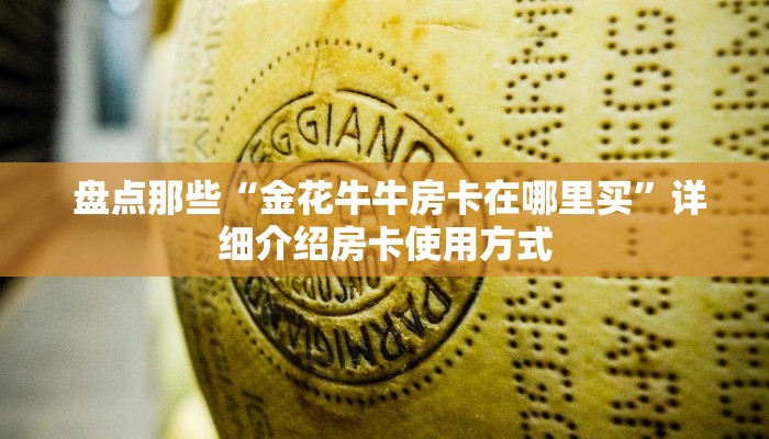  盘点那些“金花牛牛房卡在哪里买”详细介绍房卡使用方式