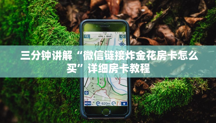  三分钟讲解“微信链接炸金花房卡怎么买”详细房卡教程
