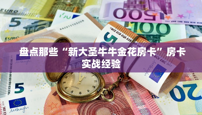 盘点那些“新大圣牛牛金花房卡”房卡实战经验 盘点那些“新大圣牛牛金花房卡”房卡实战经验