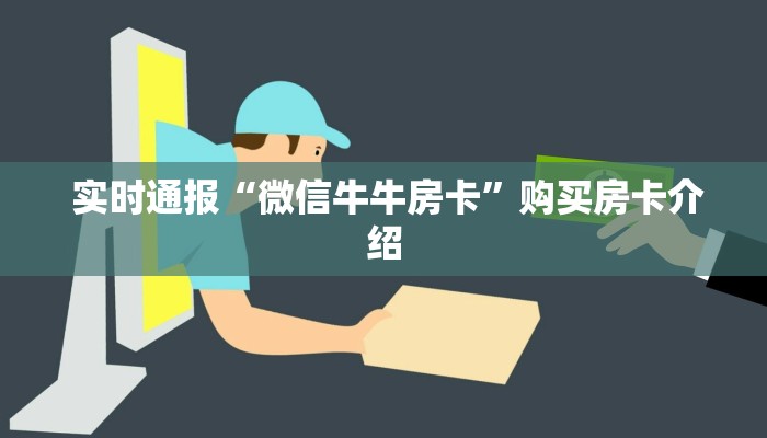  实时通报“微信牛牛房卡”购买房卡介绍