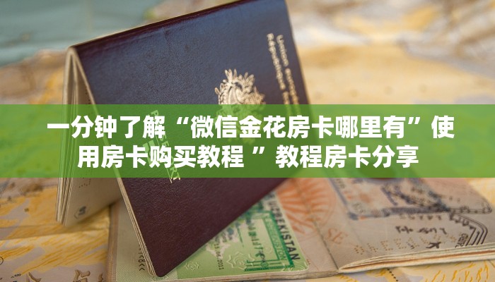 一分钟了解“微信金花房卡哪里有”使用房卡购买教程 ”教程房卡分享 一分钟了解“微信金花房卡哪里有”使用房卡购买教程 ”教程房卡分享
