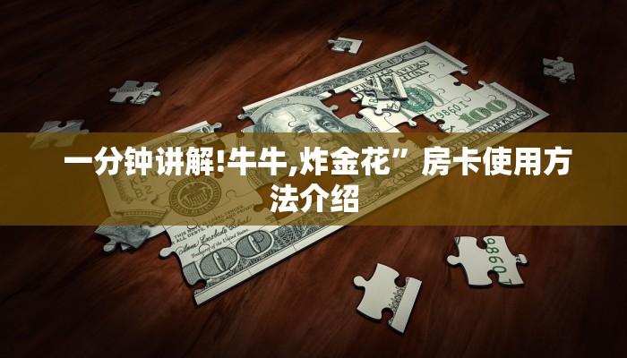 一分钟讲解!牛牛,炸金花”房卡使用方法介绍 一分钟讲解!牛牛,炸金花”房卡使用方法介绍