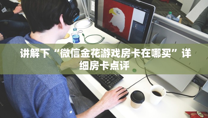  讲解下“微信金花游戏房卡在哪买”详细房卡点评