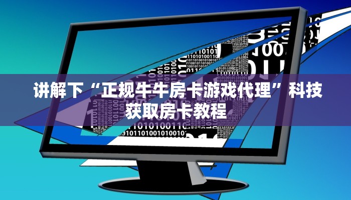  讲解下“正规牛牛房卡游戏代理”科技获取房卡教程