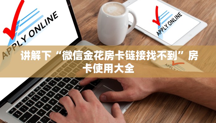 讲解下“微信金花房卡链接找不到”房卡使用大全 讲解下“微信金花房卡链接找不到”房卡使用大全