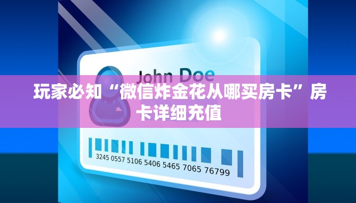 玩家必知“微信炸金花从哪买房卡”房卡详细充值 玩家必知“微信炸金花从哪买房卡”房卡详细充值
