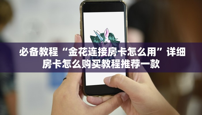必备教程“金花连接房卡怎么用”详细房卡怎么购买教程推荐一款 必备教程“金花连接房卡怎么用”详细房卡怎么购买教程推荐一款