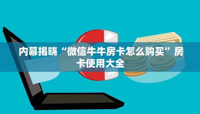 内幕揭晓“微信牛牛房卡怎么购买”房卡使用大全 内幕揭晓“微信牛牛房卡怎么购买”房卡使用大全