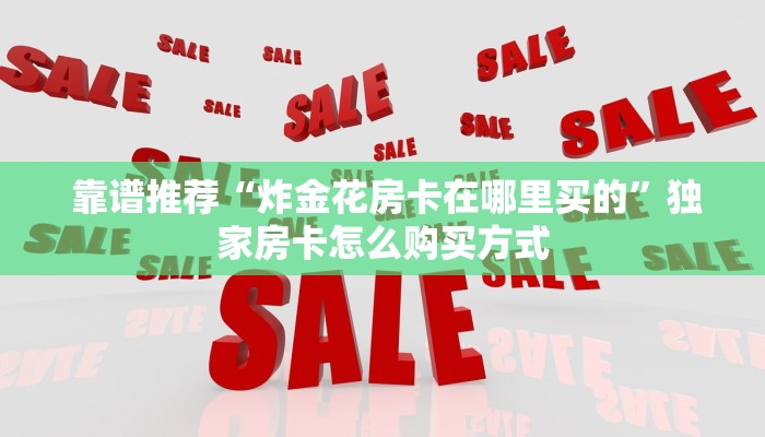 靠谱推荐“炸金花房卡在哪里买的”独家房卡怎么购买方式 靠谱推荐“炸金花房卡在哪里买的”独家房卡怎么购买方式