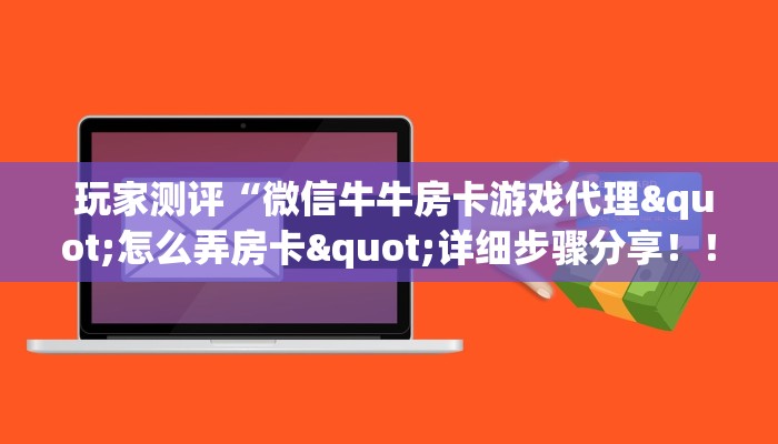 玩家测评“微信牛牛房卡游戏代理"怎么弄房卡"详细步骤分享!!! 玩家测评“微信牛牛房卡游戏代理"怎么弄房卡"详细步骤分享!!!