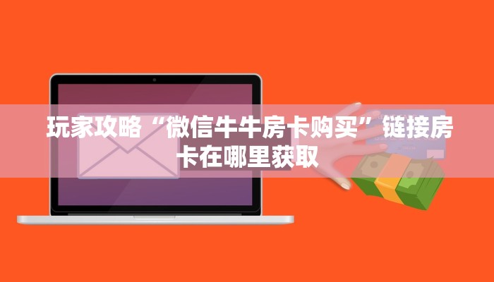 玩家攻略“微信牛牛房卡购买”链接房卡在哪里获取 玩家攻略“微信牛牛房卡购买”链接房卡在哪里获取