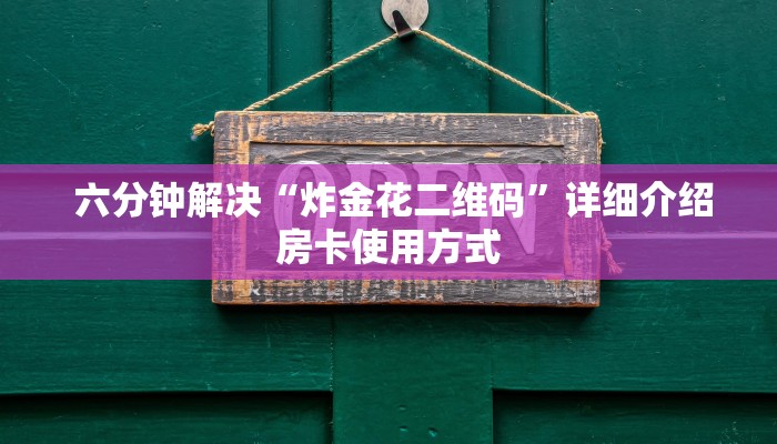 六分钟解决“炸金花二维码”详细介绍房卡使用方式 六分钟解决“炸金花二维码”详细介绍房卡使用方式