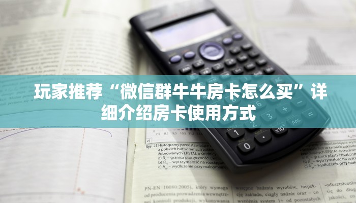  玩家推荐“微信群牛牛房卡怎么买”详细介绍房卡使用方式