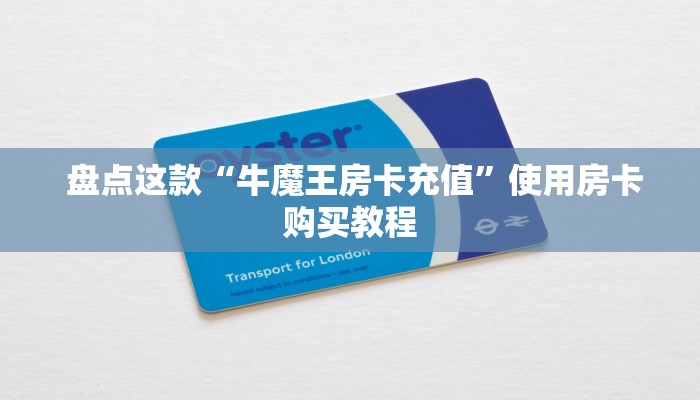 盘点这款“牛魔王房卡充值”使用房卡购买教程 盘点这款“牛魔王房卡充值”使用房卡购买教程