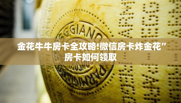  金花牛牛房卡全攻略!微信房卡炸金花”房卡如何领取