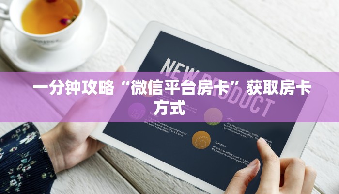 一分钟攻略“微信平台房卡”获取房卡方式 一分钟攻略“微信平台房卡”获取房卡方式