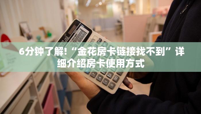 6分钟了解!“金花房卡链接找不到”详细介绍房卡使用方式 6分钟了解!“金花房卡链接找不到”详细介绍房卡使用方式