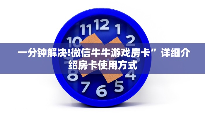  一分钟解决!微信牛牛游戏房卡”详细介绍房卡使用方式