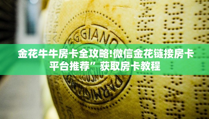 金花牛牛房卡全攻略!微信金花链接房卡平台推荐”获取房卡教程 金花牛牛房卡全攻略!微信金花链接房卡平台推荐”获取房卡教程