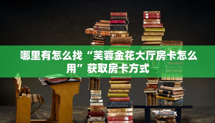 分享干货“昆仑大厅金花房卡”科普玩家房卡 分享干货“昆仑大厅金花房卡”科普玩家房卡