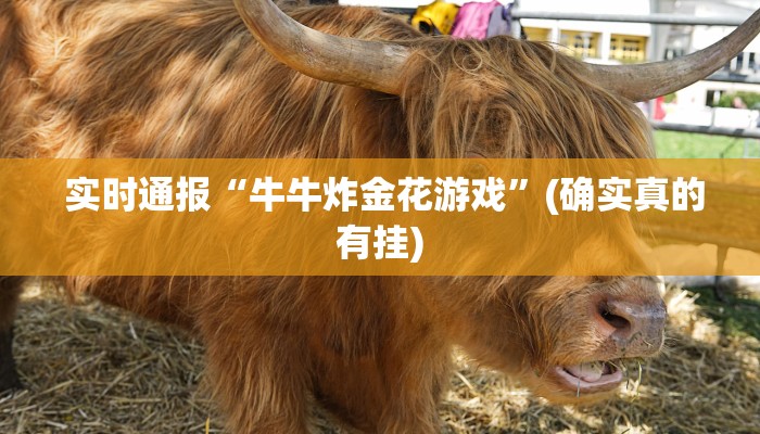 实时通报“牛牛炸金花游戏”(确实真的有挂) 实时通报“牛牛炸金花游戏”(确实真的有挂)