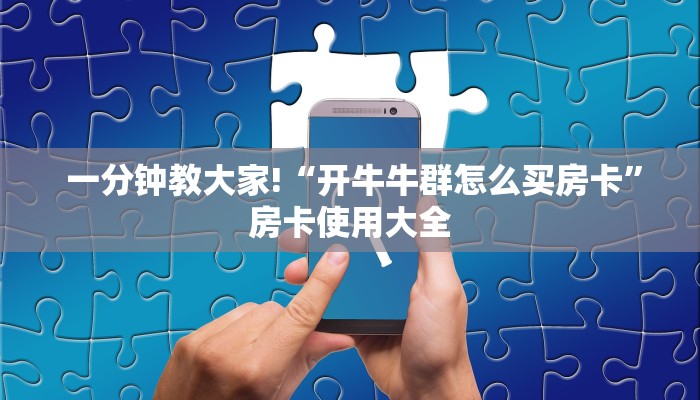 一分钟教大家!“开牛牛群怎么买房卡”房卡使用大全 一分钟教大家!“开牛牛群怎么买房卡”房卡使用大全