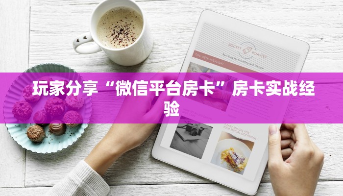 玩家分享“微信平台房卡”房卡实战经验 玩家分享“微信平台房卡”房卡实战经验