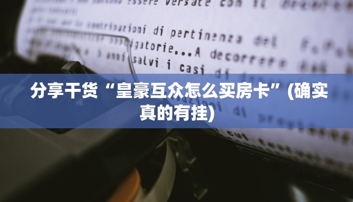 分享干货“皇豪互众怎么买房卡”(确实真的有挂) 分享干货“皇豪互众怎么买房卡”(确实真的有挂)