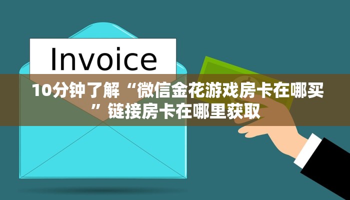 10分钟了解“微信金花游戏房卡在哪买”链接房卡在哪里获取 10分钟了解“微信金花游戏房卡在哪买”链接房卡在哪里获取