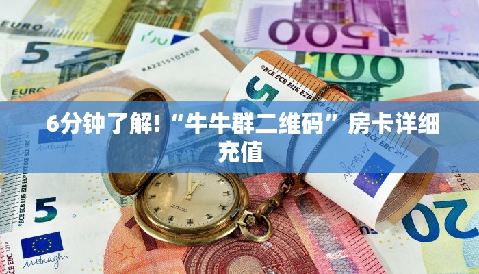 6分钟了解!“牛牛群二维码”房卡详细充值 6分钟了解!“牛牛群二维码”房卡详细充值