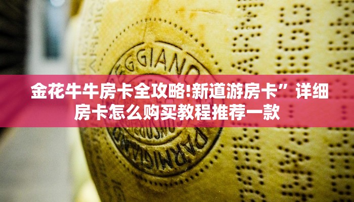  金花牛牛房卡全攻略!新道游房卡”详细房卡怎么购买教程推荐一款