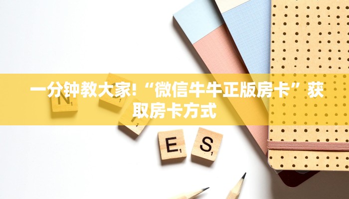 一分钟教大家!“微信牛牛正版房卡”获取房卡方式 一分钟教大家!“微信牛牛正版房卡”获取房卡方式