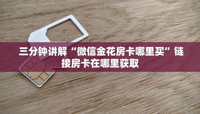 三分钟讲解“微信金花房卡哪里买”链接房卡在哪里获取 三分钟讲解“微信金花房卡哪里买”链接房卡在哪里获取