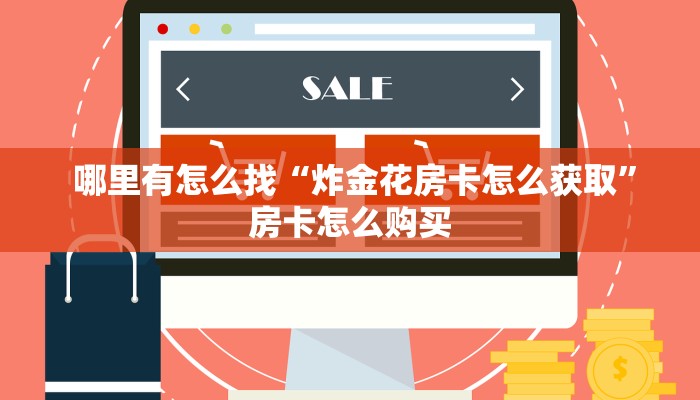  哪里有怎么找“炸金花房卡怎么获取”房卡怎么购买