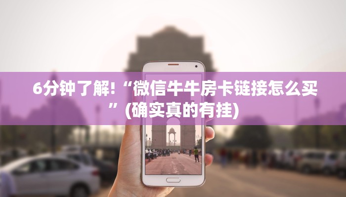 6分钟了解!“微信牛牛房卡链接怎么买”(确实真的有挂) 6分钟了解!“微信牛牛房卡链接怎么买”(确实真的有挂)