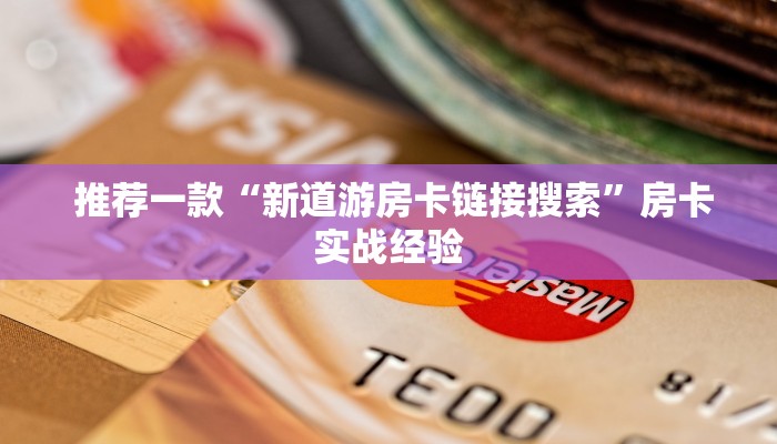 推荐一款“新道游房卡链接 搜索”房卡实战经验 推荐一款“新道游房卡链接 搜索”房卡实战经验