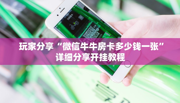 玩家分享“微信牛牛房卡多少钱一张”详细分享开挂教程 玩家分享“微信牛牛房卡多少钱一张”详细分享开挂教程