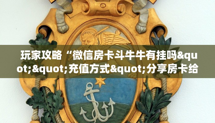 玩家攻略“微信房卡斗牛牛有挂吗""充值方式"分享房卡给大家 玩家攻略“微信房卡斗牛牛有挂吗""充值方式"分享房卡给大家