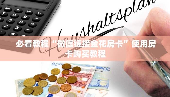 必看教程“微信链接金花房卡”使用房卡购买教程 必看教程“微信链接金花房卡”使用房卡购买教程