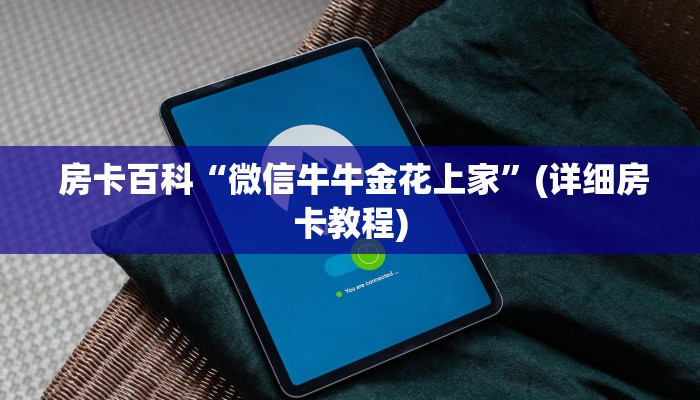  房卡百科“微信牛牛金花上家”(详细房卡教程)