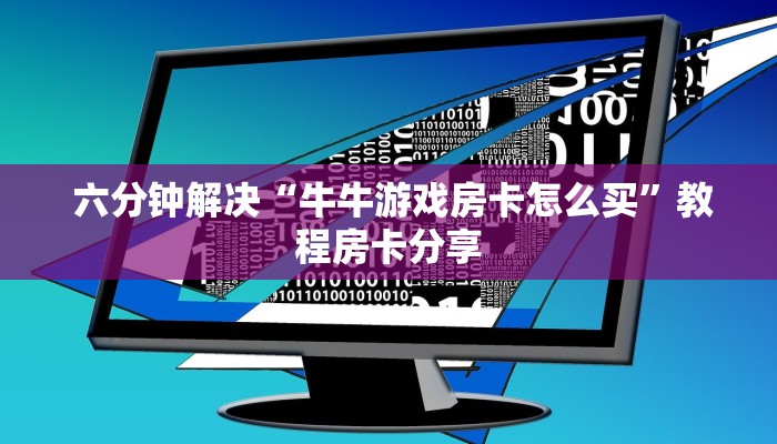 六分钟解决“牛牛游戏房卡怎么买”教程房卡分享 六分钟解决“牛牛游戏房卡怎么买”教程房卡分享