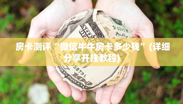 房卡测评“微信牛牛房卡多少钱”(详细分享开挂教程) 房卡测评“微信牛牛房卡多少钱”(详细分享开挂教程)