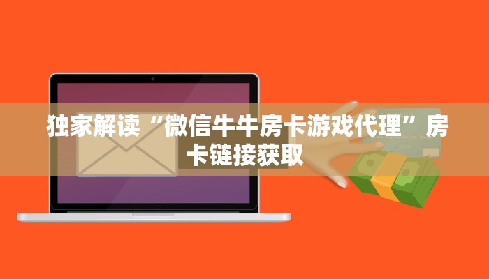 独家解读“微信牛牛房卡游戏代理”房卡链接获取 独家解读“微信牛牛房卡游戏代理”房卡链接获取