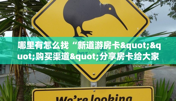 哪里有怎么找“新道游房卡""购买渠道"分享房卡给大家 哪里有怎么找“新道游房卡""购买渠道"分享房卡给大家