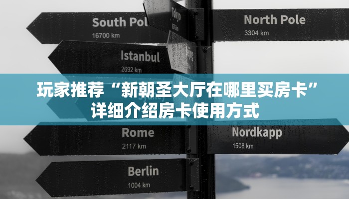  玩家推荐“新朝圣大厅在哪里买房卡”详细介绍房卡使用方式