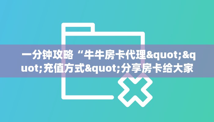  盘点这款“微信房卡模式棋牌平台”房卡使用教程