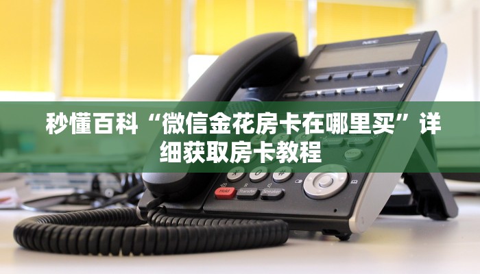  秒懂百科“微信金花房卡在哪里买”详细获取房卡教程