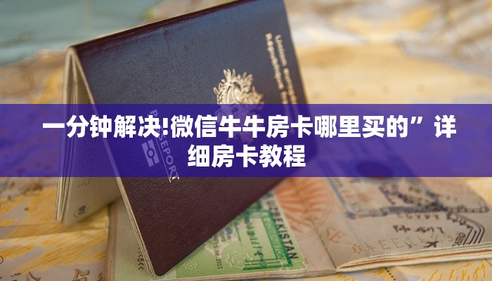 一分钟解决!微信牛牛房卡哪里买的”详细房卡教程