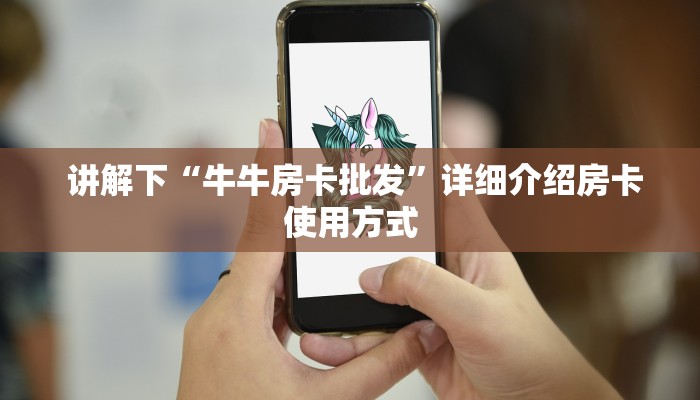 讲解下“牛牛房卡批发”详细介绍房卡使用方式 讲解下“牛牛房卡批发”详细介绍房卡使用方式